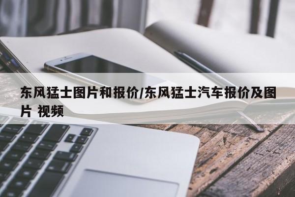 东风猛士图片和报价/东风猛士汽车报价及图片 视频