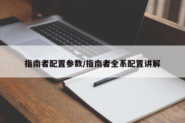 指南者配置参数/指南者全系配置讲解