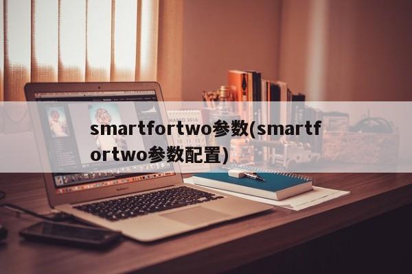 smartfortwo参数(smartfortwo参数配置)