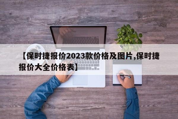 【保时捷报价2023款价格及图片,保时捷报价大全价格表】