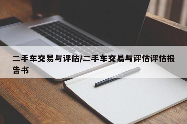 二手车交易与评估/二手车交易与评估评估报告书
